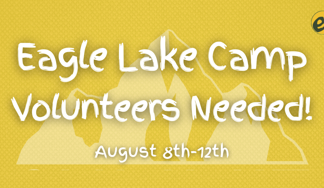 Need Volunteers for Eagle Lake Camp!!!