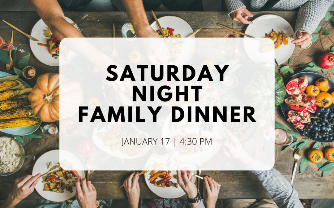 Saturday Night Family Dinner – Jan 17th